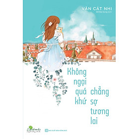 Không Ngại Qúa Khứ Chẳng Sợ Tương Lai Kt