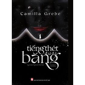 Tiếng Thét Dưới Băng - Tiểu Thuyết Trinh Thám - Camilla Grebe