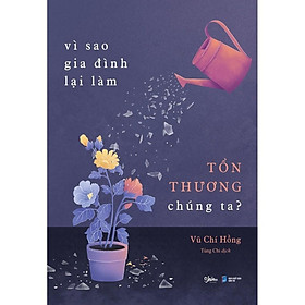 Vì Sao Gia Đình Lại Làm Tổn Thương Chúng Ta? - Bản Quyền