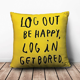 Gối Ôm Vuông Log Out Be Happy, Log In Get Bored GVTE066 (36 x 36 cm)