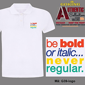 Be bold or italic never regular, mã G39-logo. Áo thun polo nam nữ, form unisex. Áo phông cổ trụ Goking, vải cá sấu 3D, công nghệ chống nhăn Nhật Bản