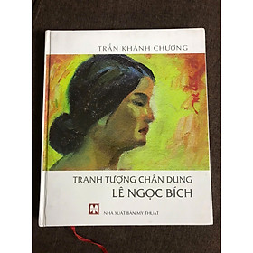 Tranh tượng chân dung Lê Ngọc Bích - Bộ sưu tập của Họa sĩ Trần Khánh Chương (bìa cứng in màu) - 
