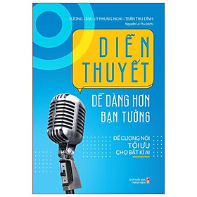 Sách: Diễn Thuyết Dễ Dàng Hơn Bạn Tưởng - Đề cương nói tối ưu cho bất kì ai -TSKN