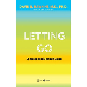 Letting Go: Lộ Trình Đi Đến Sự Buông Bỏ - David R. Hawkins, M.D., Ph.D -  Nhóm Tâm Lý Học Tội Phạm dịch - (bìa mềm)