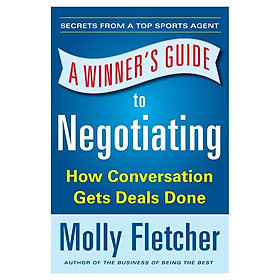 A Winner's Guide To Negotiating: How Conversation Gets Deals Done