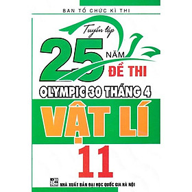 Sách - Tuyển tập 25 năm đề thi Olympic 30 tháng 4 Vật lý 11 (1996 - 2019)