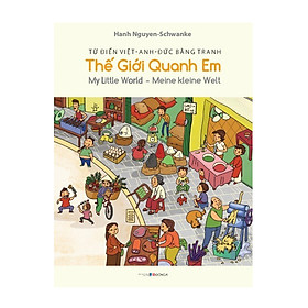 Từ Điển Việt-Anh-Đức Bằng Tranh: Thế Giới Quanh Em - My Little World - Meine Kleine Welt