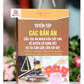 Tuyển tập các bản án của Tòa án nhân dân cấp cao về quyền sử dụng đất và tài sản gắn liền với đất