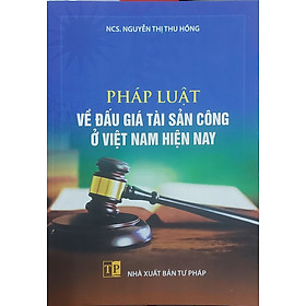 Sách - Pháp luật về đấu giá tài sản công ở Việt Nam hiện nay (NXB Tư pháp)