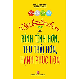 Sách Bình Tĩnh Rèn Con - Chiến Lược Làm Cha Mẹ