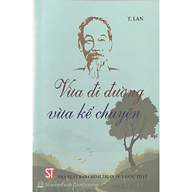 Sách Vừa Đi Đường Vừa Kể Chuyện - Xuất Bản Năm 2018 (NXB Chính Trị Quốc Gia Sự Thật)