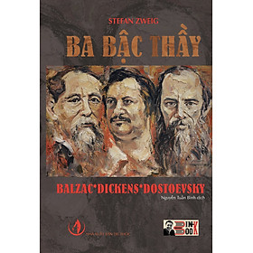 BA BẬC THẦY BALZAC DICKENS DOSTOEVSKY Stefan Zweig Người dịch Nguyễn Tuấn