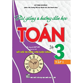 Bài Giảng Và Hướng Dẫn Học Toán Lớp 3 Tập 1 (Dùng Kèm SGK Kết Nối Tri Thức Với Cuộc Sống)