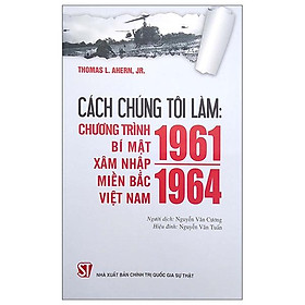 Cách Chúng Tôi Làm: Chương Trình Bí Mật Xâm Nhập Miền Bắc Việt Nam 1961 - 1964