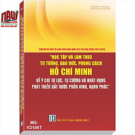 CHUYÊN ĐỀ HỌC VÀ LÀM THEO BÁC NĂM 2021 VÀ GIAI ĐOẠN 2021-2026: “HỌC TẬP VÀ LÀM THEO TƯ TƯỞNG, ĐẠO ĐỨC, PHONG CÁCH HỒ CHÍ MINH VỀ Ý CHÍ TỰ LỰC, TỰ CƯỜNG VÀ KHÁT VỌNG PHÁT TRIỂN ĐẤT NƯỚC PHỒN VINH, HẠNH PHÚC”