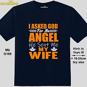 Áo thun nịnh vợ. I Asked God For An Angel He Sent Me My Wife, mã G169. Áo phông hàng hiệu GOKING cho nam nữ, cặp đôi, teen, trung niên. Quà tặng gia đình cao cấp