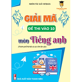 Giải mã đề thi vào 10 môn Tiếng Anh (Thành phố Hà Nội và các tỉnh lân cận)