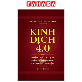 Kinh Dịch 4.0 - Nhận Thức Lại Dịch - Luận Giải-Ứng Dụng - Cải Thiện Thời Vận