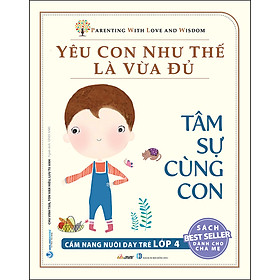 Yêu Con Như Thế Là Vừa Đủ: Tâm Sự Cùng Con (Cẩm Nang Nuôi Dạy Trẻ Lớp 4)