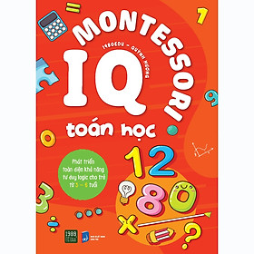 Sách Thiếu Nhi: IQ Montessori Toán Học - Phát Triển Toàn Diện Khả Năng Tư Duy Logic Cho Trẻ Từ 3-6 Tuổi