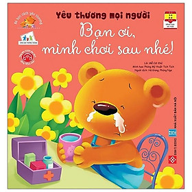 Download sách Bé Học Cách Yêu Thương - Yêu Thương Mọi Người - Bạn Ơi, Mình Chơi Sau Nhé!