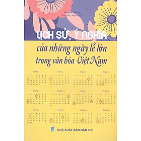 Lịch Sử, Ý Nghĩa Của Những Ngày Lễ Lớn Trong Văn Hoá Việt Nam