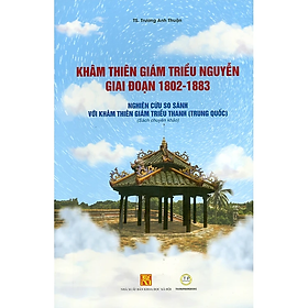 Sách [bìa cứng] - Khâm Thiên Giám Triều Nguyễn Giai Đoạn 1802-1883 - TS. Trương Anh Thuận