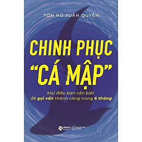 Sách - Chinh Phục Cá Mập - Mọi Điều Bạn Cần Biết Để Gọi Vốn Thành Công Trong 6 Tháng - Alphabooks