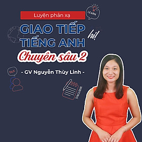 Luyện phản xạ giao tiếp Tiếng Anh chuyên sâu (phần 2)