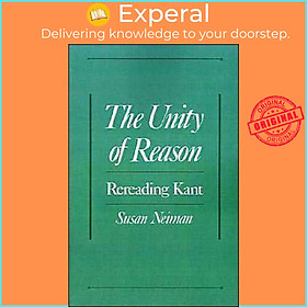 Sách - The Unity of Reason - Rereading Kant by Susan Neiman (UK edition, paperback)