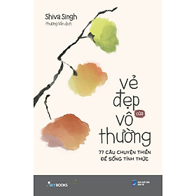 Sách Vẻ Đẹp Của Vô Thường – 77 Câu Chuyện Thiền Để Sống Tỉnh Thức