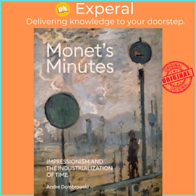 Sách - Monet's Minutes - Impressionism and the Industrialization of Time by Andre Dombrowski (UK edition, hardcover)
