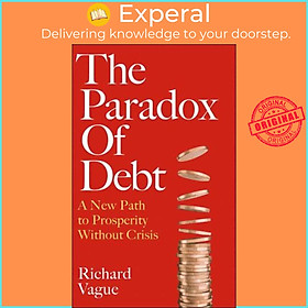 Sách - The Paradox of Debt A New Path to Prosperity Without Crisis by Richard Vague (UK edition, Hardback)