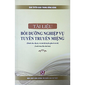 Sách Tài Liệu Bồi Dưỡng Nghiệp Vụ Tuyên Truyền Miệng ( Dành Cho Cấp Ủy Và Cán Bộ Tuyên Giáo Ở Cơ Sở)