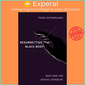 Sách - Resurrecting the Black Body - Race and the Digital Afterlife by Tonia Sutherland (UK edition, paperback)