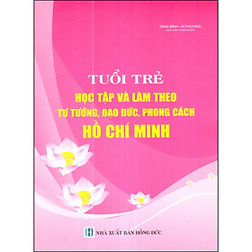 Tuổi Trẻ Học Tập Và Làm Theo Tư Tưởng, Đạo Đức, Phong Cách Hồ Chí Minh