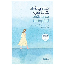 Sách Chẳng Nhớ Quá Khứ, Chẳng Sợ Tương Lai