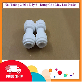 COMBO 2 : Nối Thẳng-Nối Nhanh- 2 Đầu Dây 6 - Phụ Kiện Máy Lọc Nước