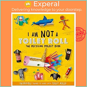 Sách - I Am Not A Toilet Roll - The Recycling Project Book : 10 Incredible Thin by SARA STANFORD (UK edition, paperback)