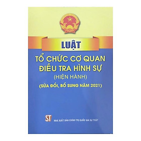 Luật Tổ Chức Cơ Quan Điều Tra Hình Sự (Hiện Hành) (Sửa Đổi, Bổ Sung Năm 2021) - NXB Chính Trị Quốc Gia