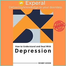 Sách - How to Understand and Deal with Depression : Everything You Need to Know t by Wendy Green (UK edition, paperback)