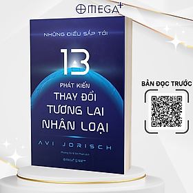 NHỮNG ĐIỀU SẮP TỚI: 13 PHÁT KIẾN THAY ĐỔI TƯƠNG LAI NHÂN LOẠI - Avi Jorisch - Phương Chi, Sơn Phạm dịch - Nhà xuất bản Thế Giới.