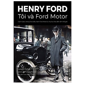 Ảnh bìa Henry Ford – Tôi và Ford Motor: Cách tỉ phú Henry Ford điều hành Ford Motor từ thuở sơ khai đến tầm thế giới (phiên bản chuẩn kinh doanh)