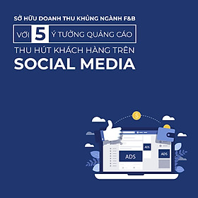 Sở hữu doanh thu khủng ngành F&B với 5 ý tưởng quảng cáo thu hút khách hàng trên social media