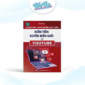 Kinh nghiệm thực chiến kiếm tiền xuyên biên giới từ Youtube - CÔNG TY TNHH WE UP