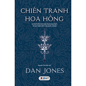 (Bìa cứng áo ôm) CHIẾN TRANH HOA HỒNG – Dan Jones - Nguyễn Thế Hiền dịch -Bách Việt - Dan Strutzel
