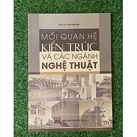 Mối Quan Hệ Kiến Trúc Và Các Ngành Nghệ Thuật (tái bản)