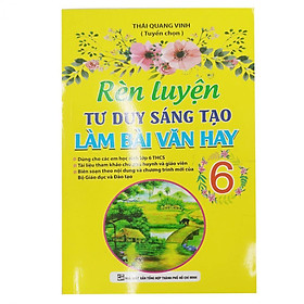 Rèn Luyện Tư Duy Sáng Tạo Làm Bài Văn Hay Lớp 6 				