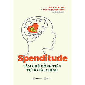 [Download Sách] Spenditude: Làm chủ đồng tiền, tự do tài chính - Tác giả Janine Robertson , Paul Gordon