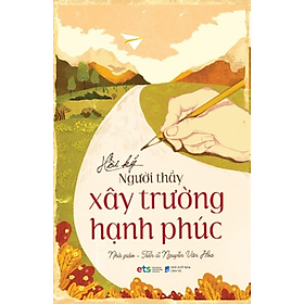 Sách Hồi Ký Người Thầy Xây Trường Hạnh Phúc